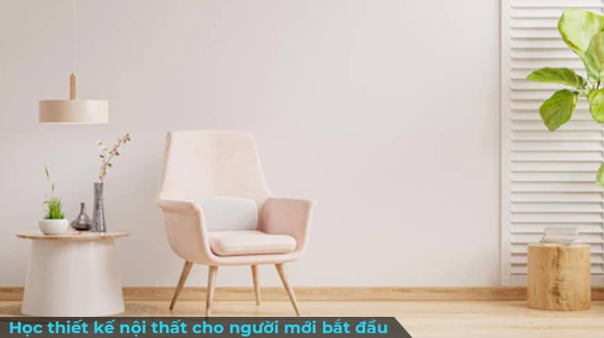 6 Bước học thiết kế nội thất cho người mới bắt đầu