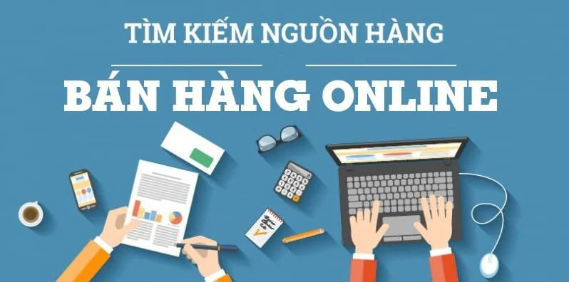 Hướng dẫn cách tìm nguồn hàng bán online cho người mới